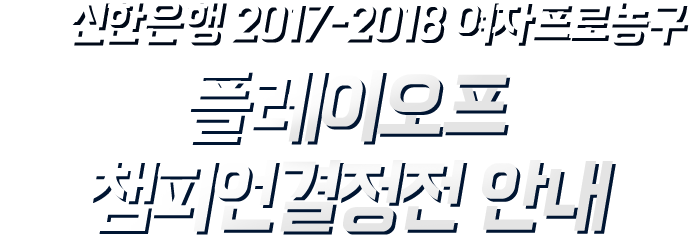 신한은행 2017-2018 여자프로농구 플레이오프 챔피언결정전 안내
